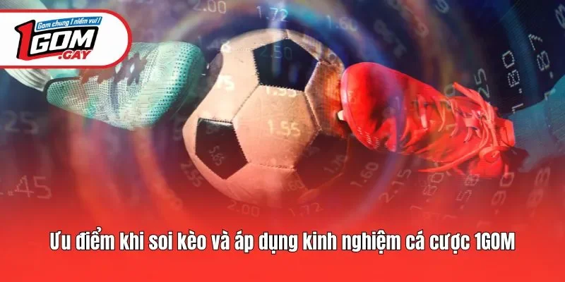 Ưu điểm khi soi kèo và áp dụng kinh nghiệm cá cược 1GOM